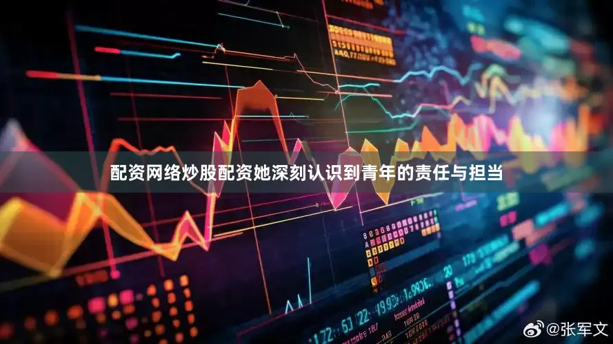 配资网络炒股配资她深刻认识到青年的责任与担当