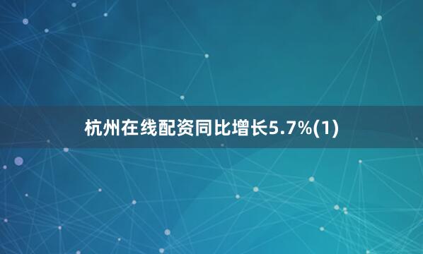 杭州在线配资同比增长5.7%(1)