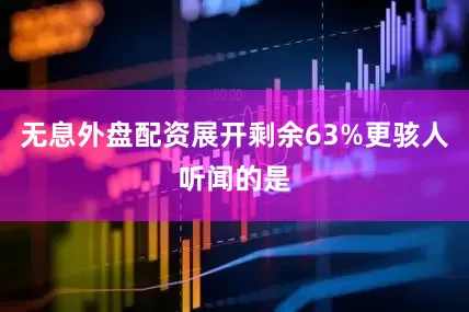 无息外盘配资展开剩余63%更骇人听闻的是