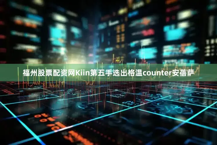 福州股票配资网Kiin第五手选出格温counter安蓓萨